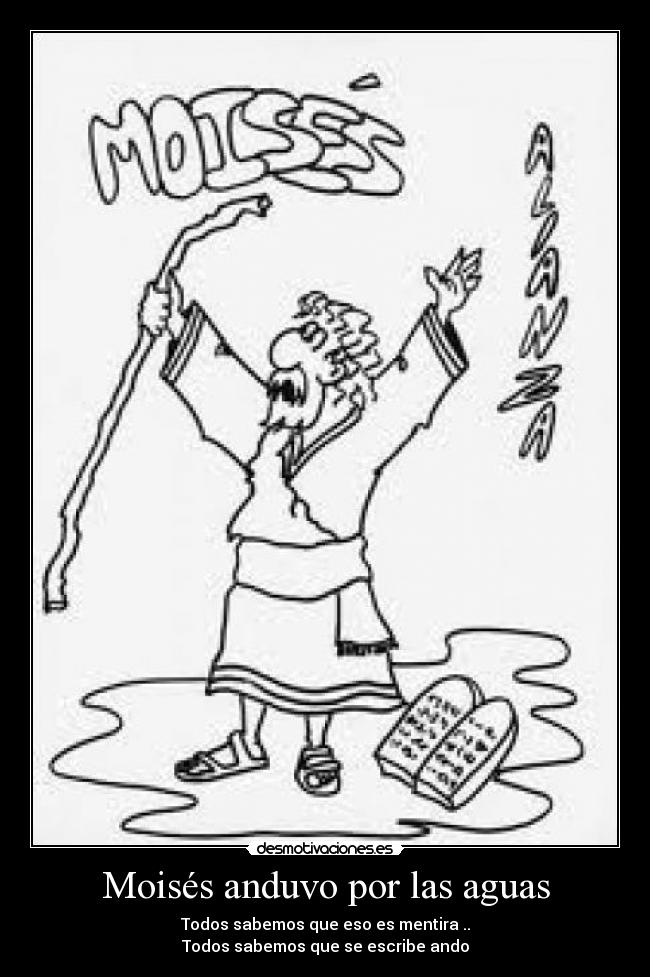 Moisés anduvo por las aguas - Todos sabemos que eso es mentira ..
Todos sabemos que se escribe ando