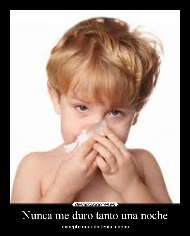 Nunca me duro tanto una noche - excepto cuando tenía mocos