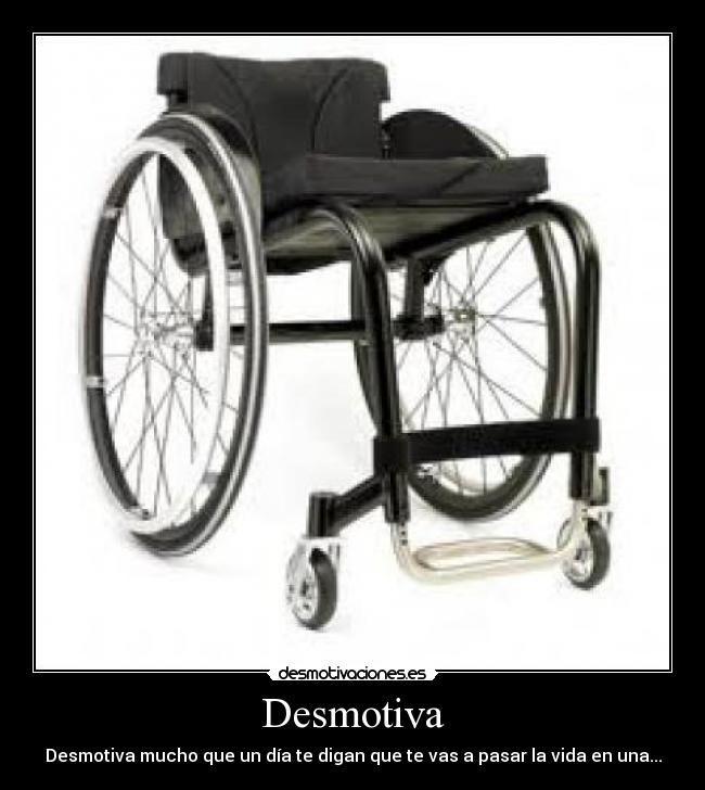 Desmotiva - Desmotiva mucho que un día te digan que te vas a pasar la vida en una...