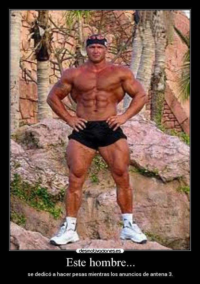 Este hombre... - se dedicó a hacer pesas mientras los anuncios de antena 3.