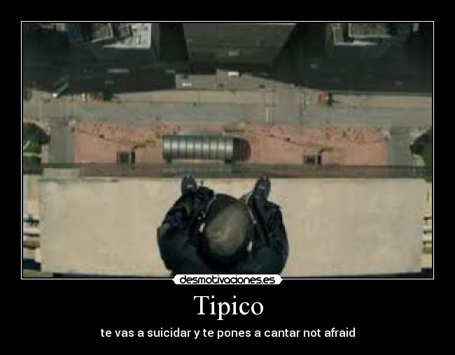 Tipico - te vas a suicidar y te pones a cantar not afraid