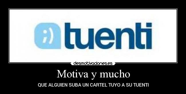 Motiva y mucho - QUE ALGUIEN SUBA UN CARTEL TUYO A SU TUENTI