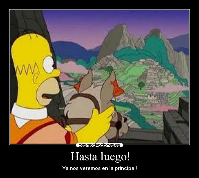 Hasta luego! - Ya nos veremos en la principal!