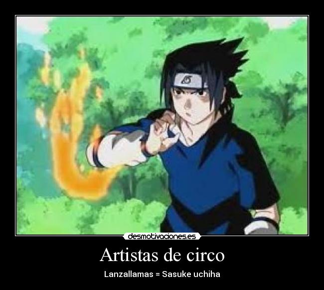 Artistas de circo - Lanzallamas = Sasuke uchiha