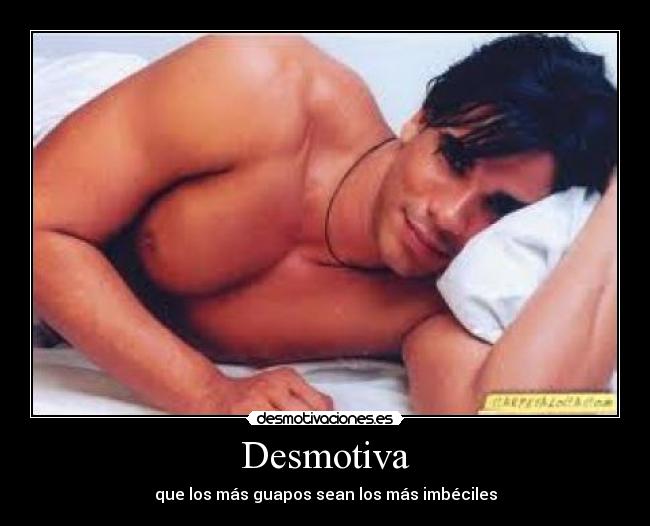 Desmotiva - que los más guapos sean los más imbéciles