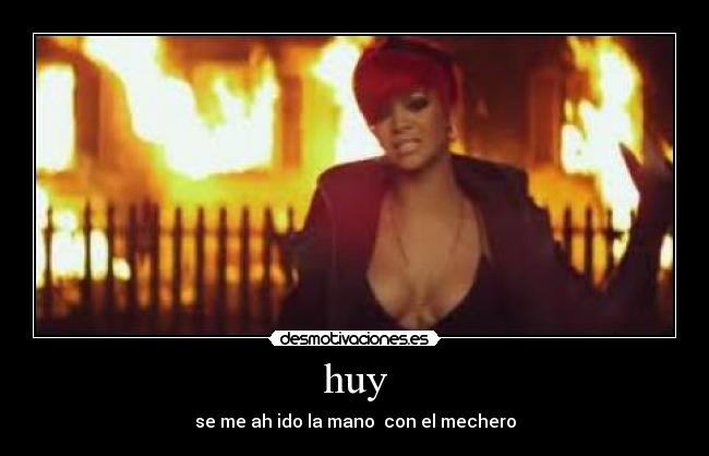 huy - se me ah ido la mano  con el mechero