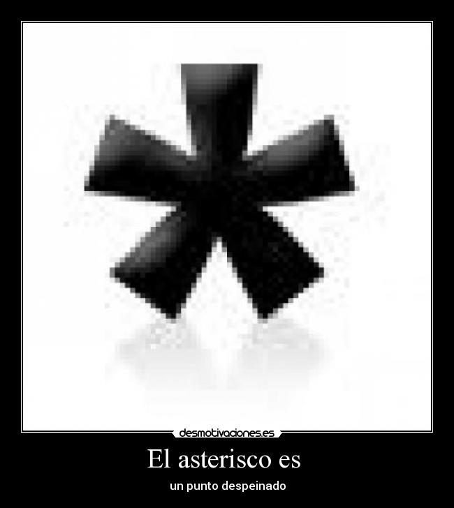 El asterisco es  - un punto despeinado