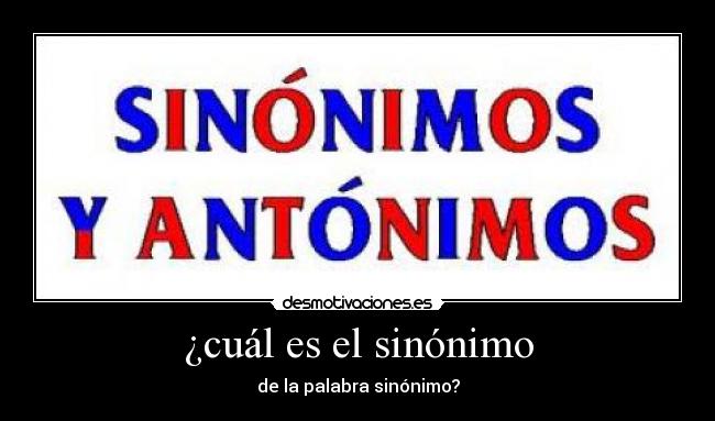 ¿cuál es el sinónimo - 