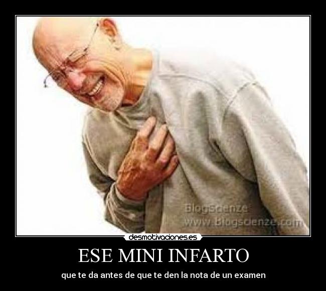 ESE MINI INFARTO - que te da antes de que te den la nota de un examen
