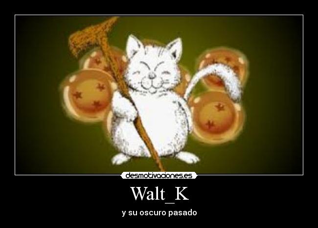 Walt_K - y su oscuro pasado