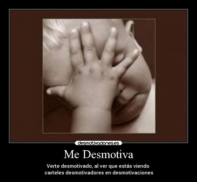 Me Desmotiva - Verte desmotivado, al ver que estás viendo 
carteles desmotivadores en desmotivaciones