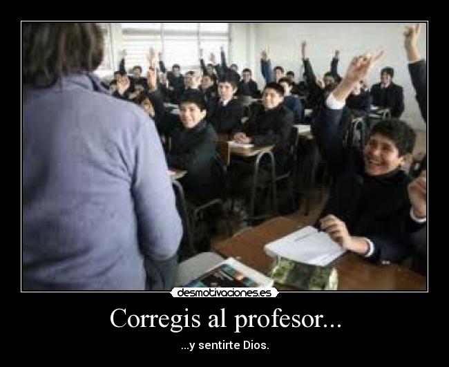 Corregis al profesor... -