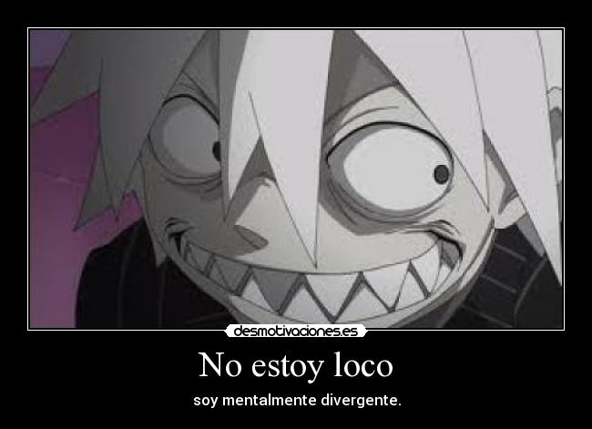 No estoy loco - soy mentalmente divergente.