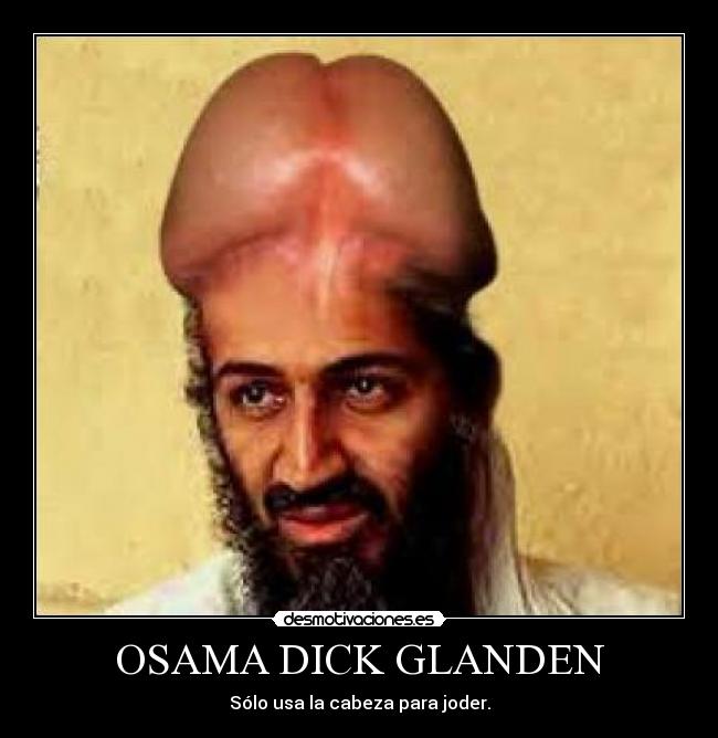 OSAMA DICK GLANDEN - Sólo usa la cabeza para joder.