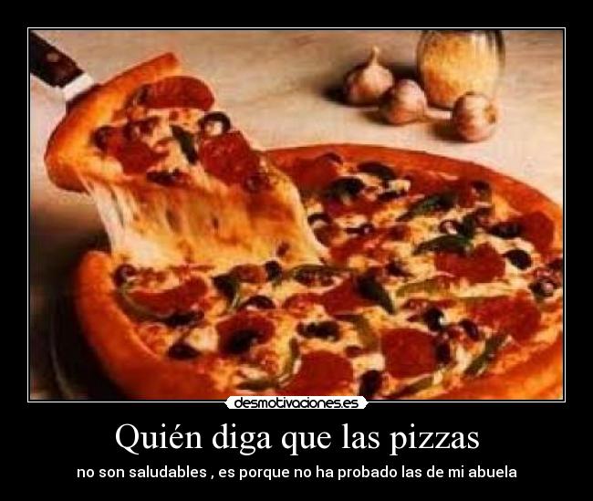 Quién diga que las pizzas - no son saludables , es porque no ha probado las de mi abuela