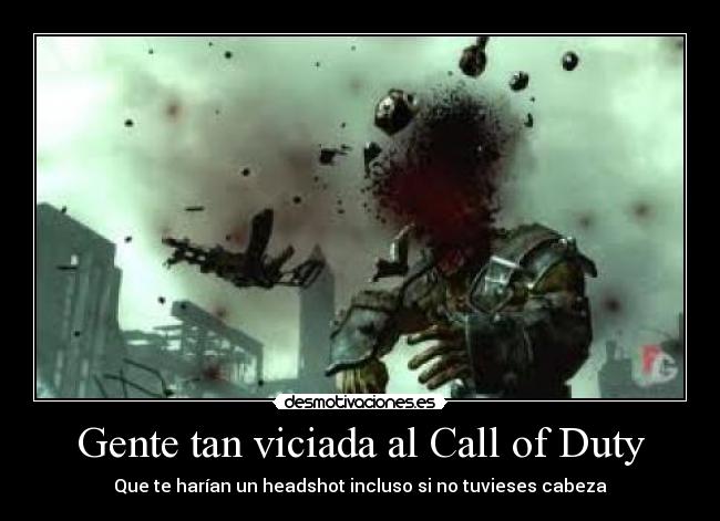 Gente tan viciada al Call of Duty - Que te harían un headshot incluso si no tuvieses cabeza