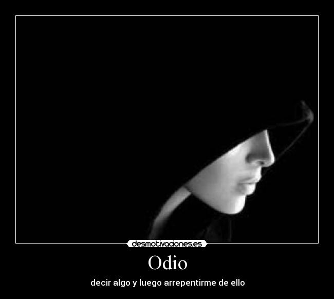 Odio - decir algo y luego arrepentirme de ello
