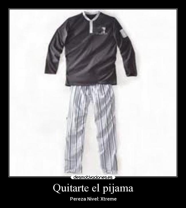Quitarte el pijama - Pereza Nivel: Xtreme