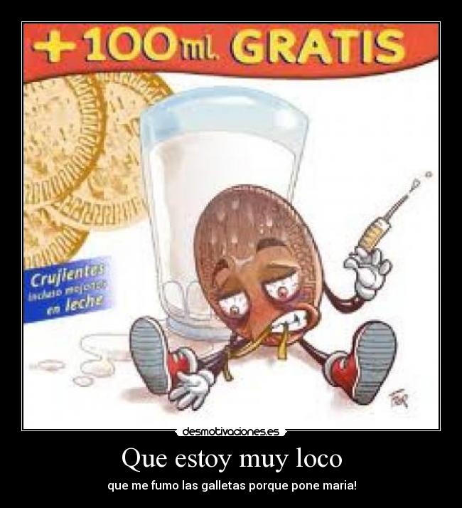 Que estoy muy loco -