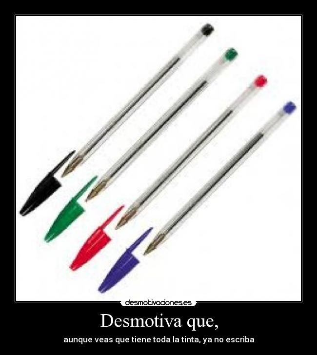 carteles por aquellos bolis que dejaron escribir aun cuando veias que tenian tinta desmotivaciones