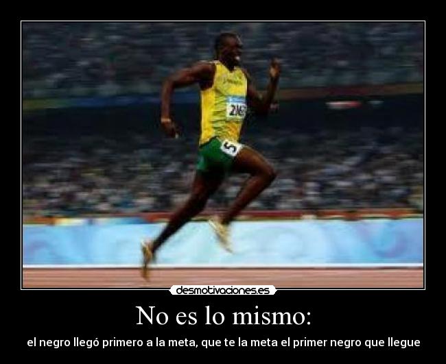 No es lo mismo: - el negro llegó primero a la meta, que te la meta el primer negro que llegue