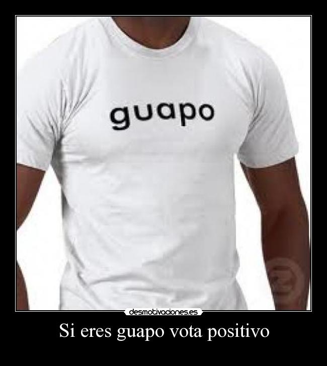 Si eres guapo vota positivo - 