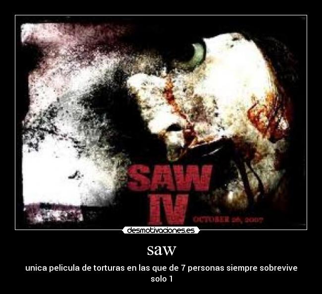 saw - unica pelicula de torturas en las que de 7 personas siempre sobrevive solo 1