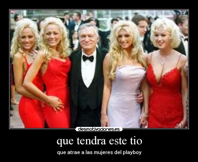 que tendra este tio - que atrae a las mujeres del playboy