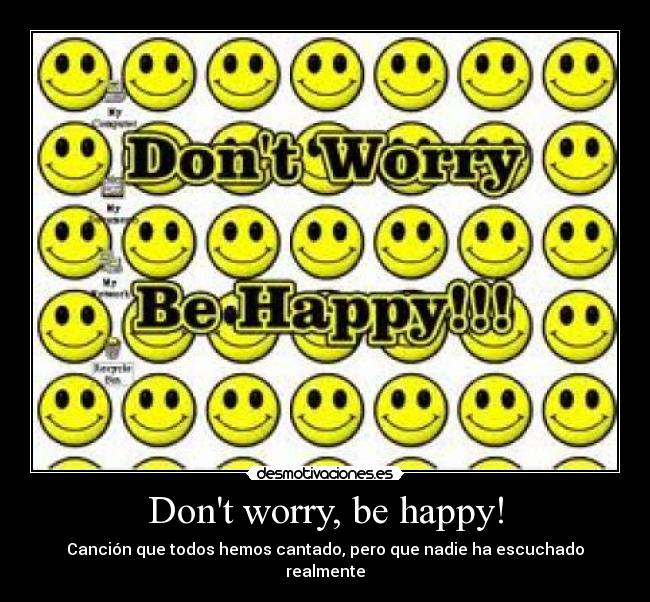 Dont worry, be happy! -