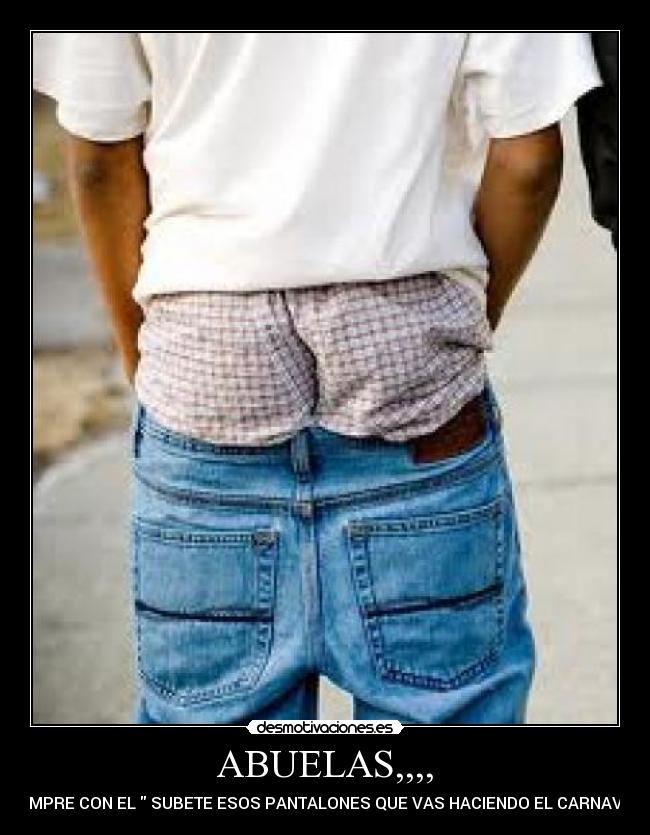 ABUELAS,,,, - SIEMPRE CON EL  SUBETE ESOS PANTALONES QUE VAS HACIENDO EL CARNAVAL