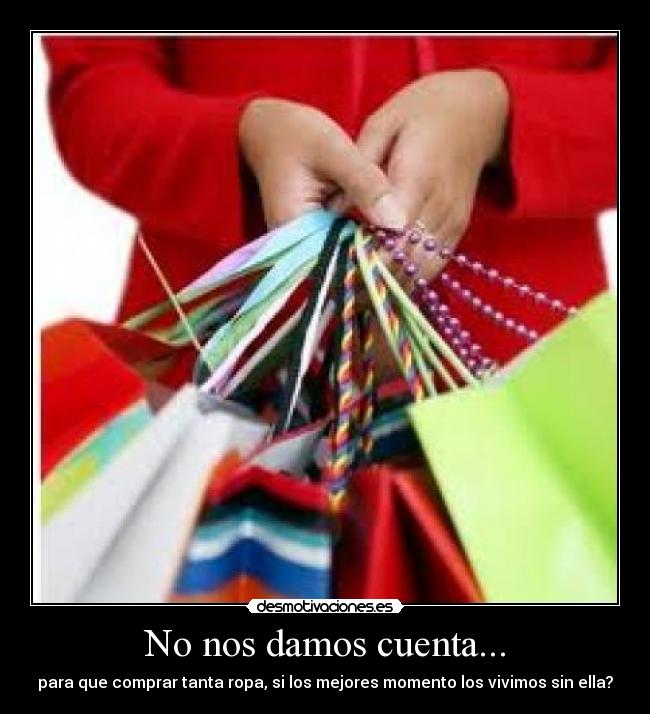 No nos damos cuenta... -