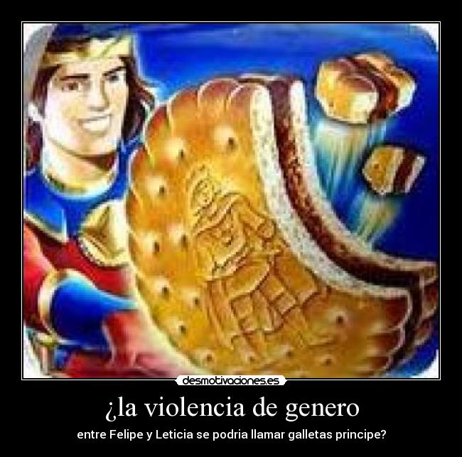 ¿la violencia de genero - entre Felipe y Leticia se podria llamar galletas principe?