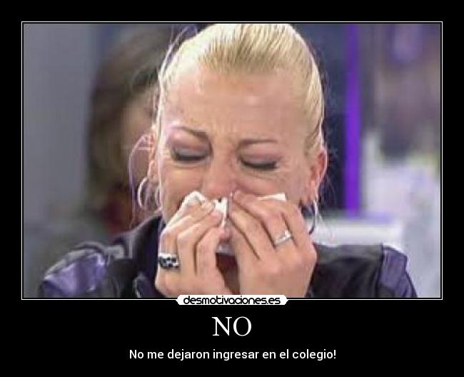 NO - No me dejaron ingresar en el colegio!
