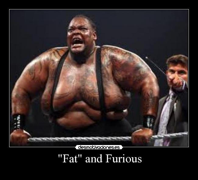 Fat and Furious -