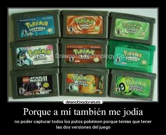 Porque a mí también me jodia - no poder capturar todos los putos pokémon porque tenías que tener
las dos versiones del juego