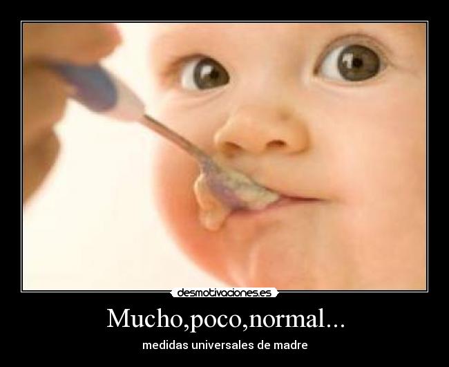 Mucho,poco,normal... - medidas universales de madre