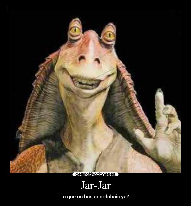 Jar-Jar - a que no hos acordabais ya?