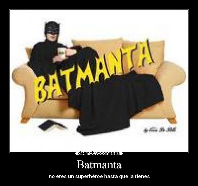 Batmanta - no eres un superhéroe hasta que la tienes