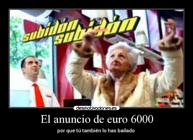 El anuncio de euro 6000 - por que tú también lo has bailado 