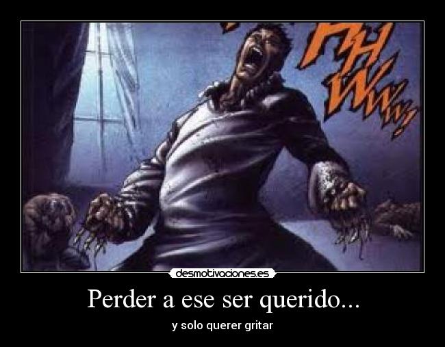 Perder a ese ser querido... -