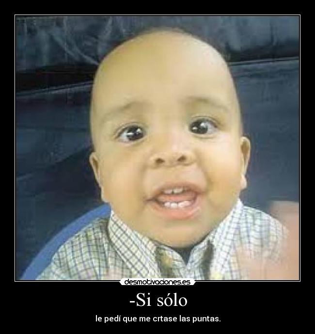 -Si sólo - le pedí que me crtase las puntas.