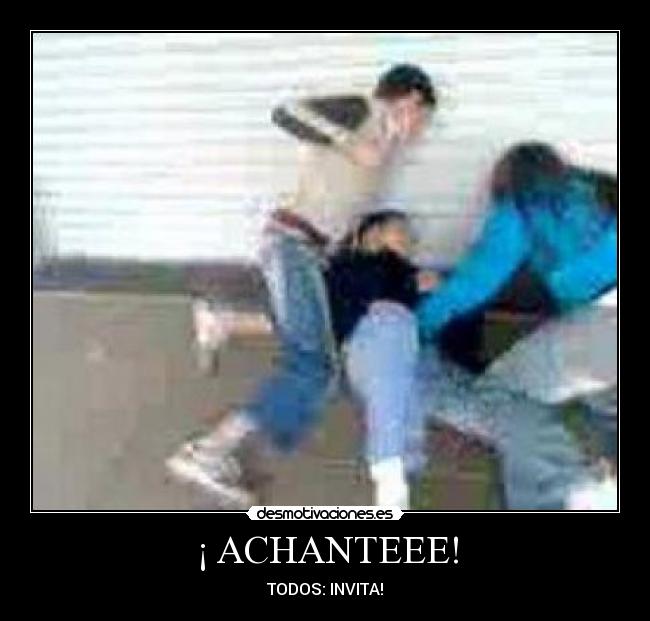 ¡ ACHANTEEE! - 