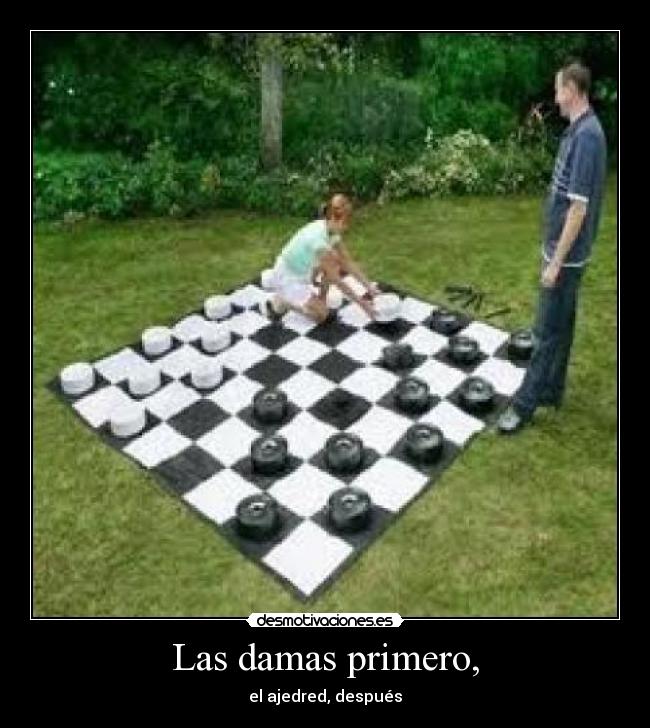 Las damas primero, - el ajedred, después