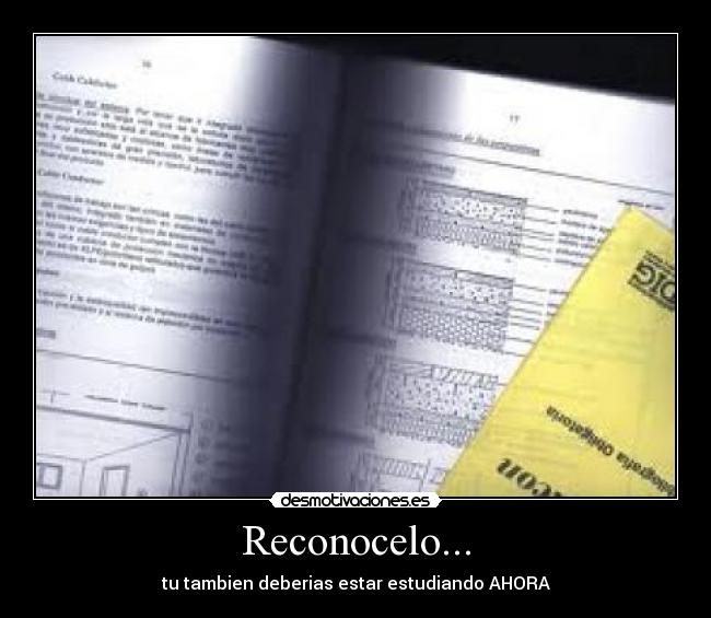 Reconocelo... - tu tambien deberias estar estudiando AHORA