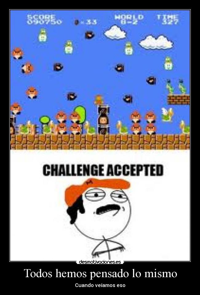 Todos hemos pensado lo mismo - Cuando veíamos eso
