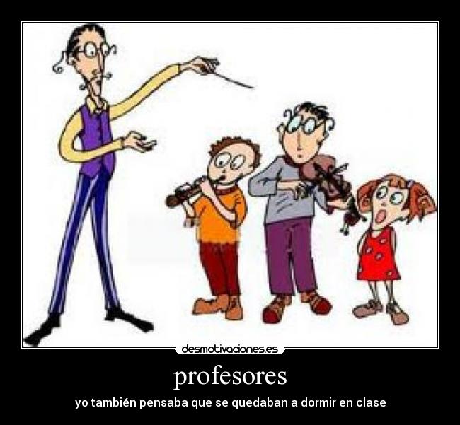 profesores - yo también pensaba que se quedaban a dormir en clase