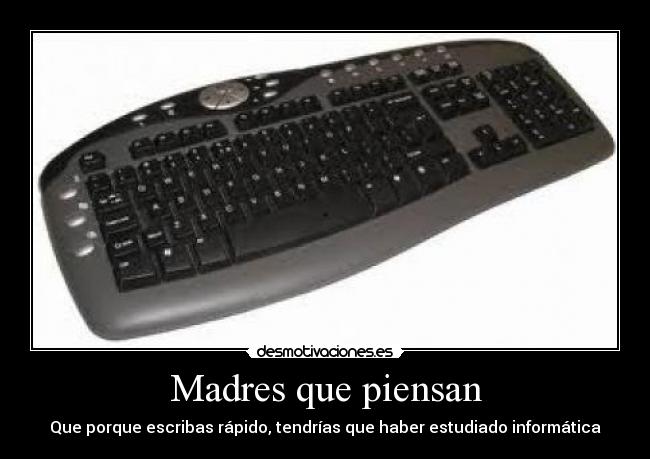 Madres que piensan - Que porque escribas rápido, tendrías que haber estudiado informática