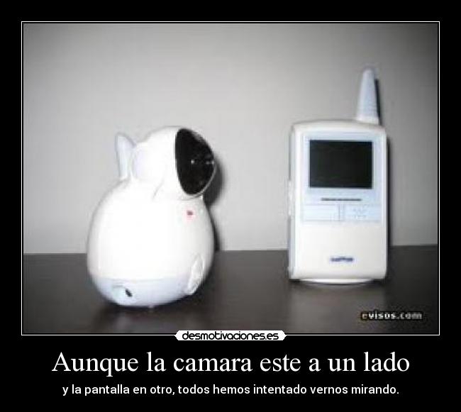 Aunque la camara este a un lado -