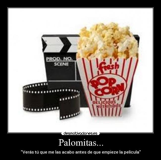 Palomitas... - Verás tú que me las acabo antes de que empieze la película