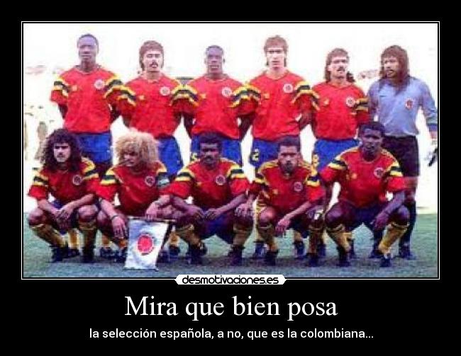 Mira que bien posa - la selección española, a no, que es la colombiana...